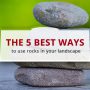 The 5 Best Ways to Use Rocks in Your Landscape